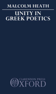 Title: Unity in Greek Poetics, Author: M. Heath