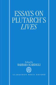 Title: Essays on Plutarch's Lives, Author: Barbara Scardigli