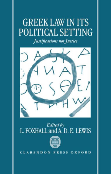 Greek Law in Its Political Setting: Justifications Not Justice / Edition 1