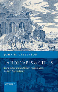 Title: Landscapes and Cities: Rural Settlement and Civic Transformation in Early Imperial Italy, Author: John R. Patterson