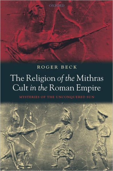 The Religion of the Mithras Cult in the Roman Empire: Mysteries of the Unconquered Sun