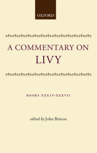 Title: A Commentary on Livy: Books XXXIV-XXXVII, Author: John Briscoe