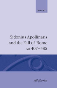Title: Sidonius Apollinaris and the Fall of Rome, AD 407-485, Author: Jill Harries