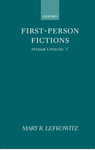 Title: First-Person Fictions: Pindar's Poetic I, Author: Mary R. Lefkowitz