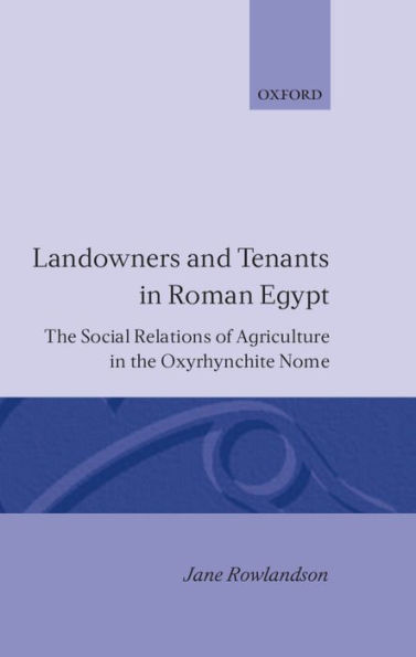 Landowners and Tenants in Roman Egypt: The Social Relations of Agriculture in the Oxyrhynchite Nome