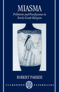 Title: Miasma: Pollution and Purification in Early Greek Religion / Edition 1, Author: Robert Parker