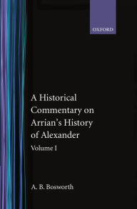 Title: A Historical Commentary on Arrian's History of Alexander: Volume 1: Books I-III, Author: A. B. Bosworth
