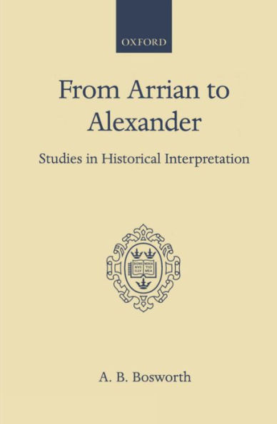 From Arrian to Alexander: Studies in Historical Interpretation