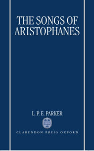 Title: The Songs of Aristophanes / Edition 1, Author: L. P. E. Parker