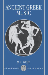 Title: Ancient Greek Music / Edition 1, Author: M. L. West