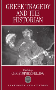 Title: Greek Tragedy and the Historian, Author: Christopher Pelling