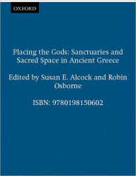 Title: Placing the Gods: Sanctuaries and Sacred Space in Ancient Greece / Edition 1, Author: Susan E. Alcock