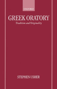 Title: Greek Oratory: Tradition and Originality, Author: Stephen Usher