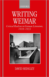 Title: Writing Weimar: Critical Realism in German Literature, 1918-1933, Author: David Midgley