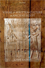 Title: Visual and Written Culture in Ancient Egypt, Author: John Baines