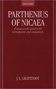 Title: Parthenius of Nicaea: Extant Works Edited with Introduction and Notes, Author: J. L. Lightfoot