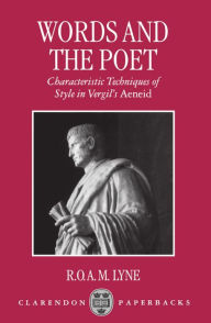 Title: Words and the Poet: Characteristic Techniques of Style in Vergil's Aeneid, Author: R. O. A. M. Lyne