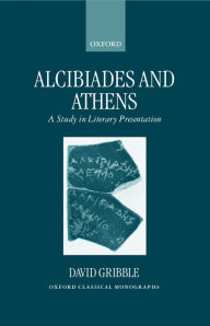 Title: Alcibiades and Athens: A Study in Literary Presentation, Author: David Gribble
