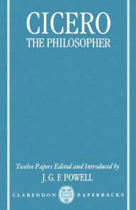 Title: Cicero the Philosopher: Twelve Papers, Author: Jonathan Powell