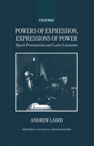 Title: Powers of Expression, Expressions of Power: Speech Presentation and Latin Literature, Author: Andrew Laird