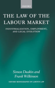 Title: The Law of the Labour Market: Industrialization, Employment, and Legal Evolution, Author: Simon Deakin