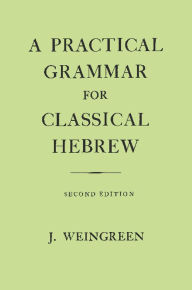 Title: A Practical Grammar for Classical Hebrew / Edition 2, Author: Jacob Weingreen