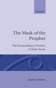 Title: The Mask of the Prophet: The Extraordinary Fictions of Jules Verne, Author: Andrew Martin