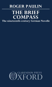 Title: The Brief Compass: The Nineteenth Century German Novelle, Author: Roger Paulin