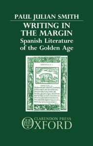 Title: Writing in the Margin: Spanish Literature of the Golden Age, Author: Paul Julian Smith