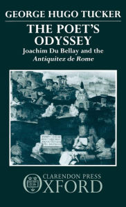 Title: Poet's Odyssey: Joachim Du Bellay and the Antiquitez de Rome, Author: George Hugo Tucker