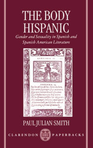 Title: The Body Hispanic: Gender and Sexuality in Spanish and Spanish American Literature / Edition 1, Author: Paul Julian Smith