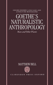 Title: Goethe's Naturalistic Anthropology: Man and Other Plants, Author: Matthew Bell