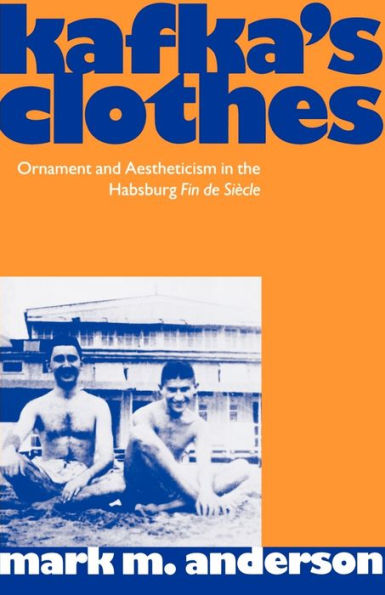 Kafka's Clothes: Ornament and Aestheticism in the Habsburg Fin de Siï¿½cle / Edition 1