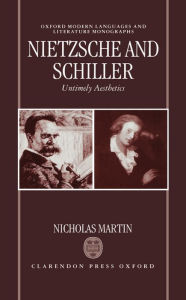 Title: Nietzsche and Schiller: Untimely Aesthetics / Edition 1, Author: Nicholas Martin