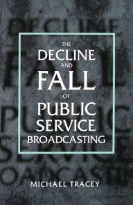 Title: Decline and Fall of Public Service Broadcasting, Author: Michael Tracey