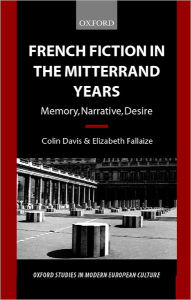 Title: French Fiction in the Mitterrand Years: Memory, Narrative, Desire, Author: Colin Davis