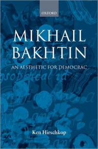 Title: Mikhail Bakhtin: An Aesthetic for Democracy, Author: Ken Hirschkop