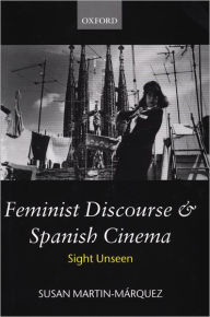 Title: Feminist Discourse and Spanish Cinema: Sight Unseen, Author: Susan Martin-Mïrquez