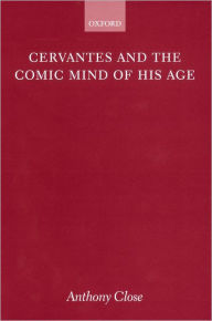 Title: Cervantes and the Comic Mind of his Age, Author: Anthony Close