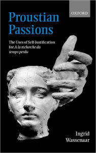 Title: Proustian Passions: The Uses of Self-Justification for A la recherche du temps perdu, Author: Ingrid Wassenaar