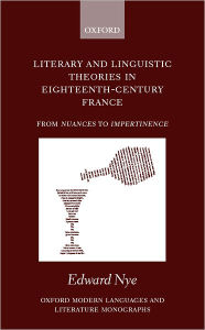 Title: Literary and Linguistic Theories in Eighteenth-Century France: From Nuances to Impertinence, Author: Edward Nye