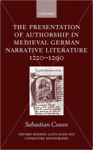 Title: The Presentation of Authorship in Medieval German Narrative Literature 1220-1290, Author: Sebastian Coxon