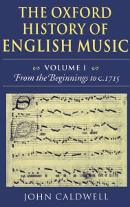 Title: The Oxford History of English Music: From the Beginnings to C. 1715, Author: John Caldwell