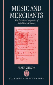 Title: Music and Merchants: The Laudesi Companies of Republican Florence, Author: Blake Wilson