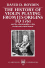 The History of Violin Playing from Its Origins to 1761: and Its Relationship to the Violin and Violin Music / Edition 1