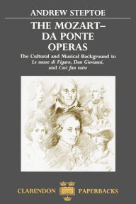 Title: The Mozart-Da Ponte Operas: The Cultural and Musical Background to Le nozze di Figaro, Don Giovanni, and Cosï¿½ fan tutte / Edition 1, Author: Andrew Steptoe
