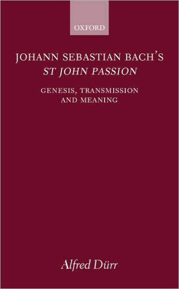Johann Sebastian Bach's St John Passion: Genesis, Transmission, and Meaning