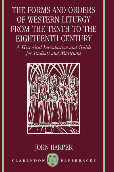 The Forms and Orders of Western Liturgy from the Tenth to the Eighteenth Century: A Historical Introduction and Guide for Students and Musicians