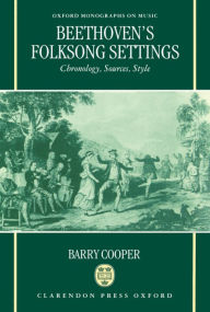 Title: Beethoven's Folksong Settings: Chronology, Sources, Style, Author: Barry Cooper
