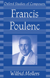 Title: Francis Poulenc / Edition 1, Author: Wilfrid Mellers